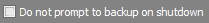 2. Do not prompt to backup
